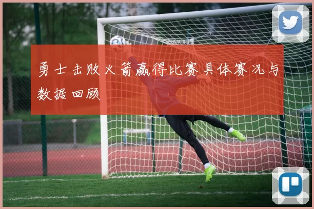 勇士击败火箭赢得比赛具体赛况与数据回顾