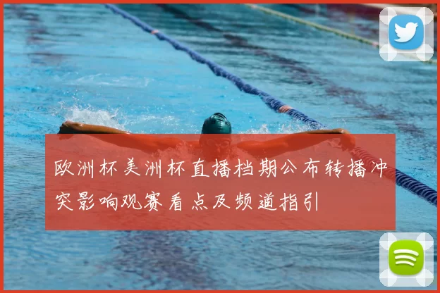 欧洲杯美洲杯直播档期公布转播冲突影响观赛看点及频道指引