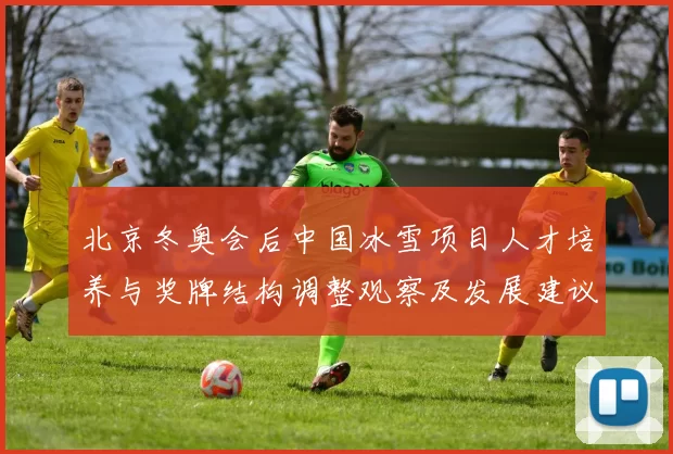 北京冬奥会后中国冰雪项目人才培养与奖牌结构调整观察及发展建议