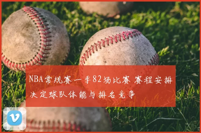 NBA常规赛一季82场比赛 赛程安排决定球队体能与排名竞争