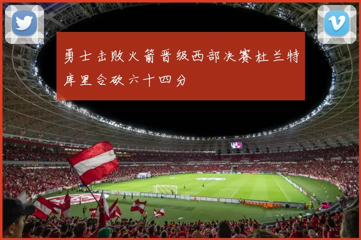 勇士击败火箭晋级西部决赛杜兰特库里合砍六十四分