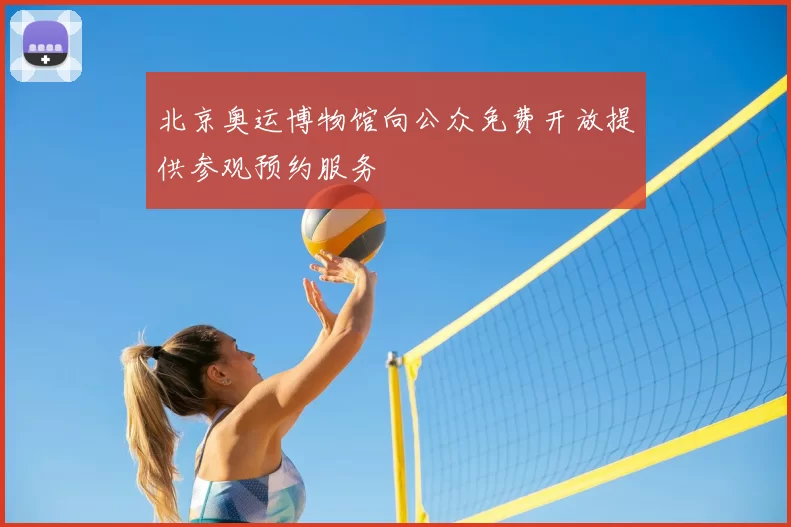 北京奥运博物馆向公众免费开放提供参观预约服务