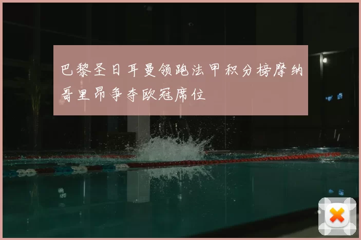 巴黎圣日耳曼领跑法甲积分榜摩纳哥里昂争夺欧冠席位