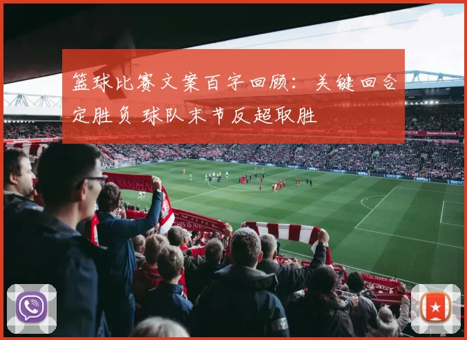 篮球比赛文案百字回顾：关键回合定胜负 球队末节反超取胜