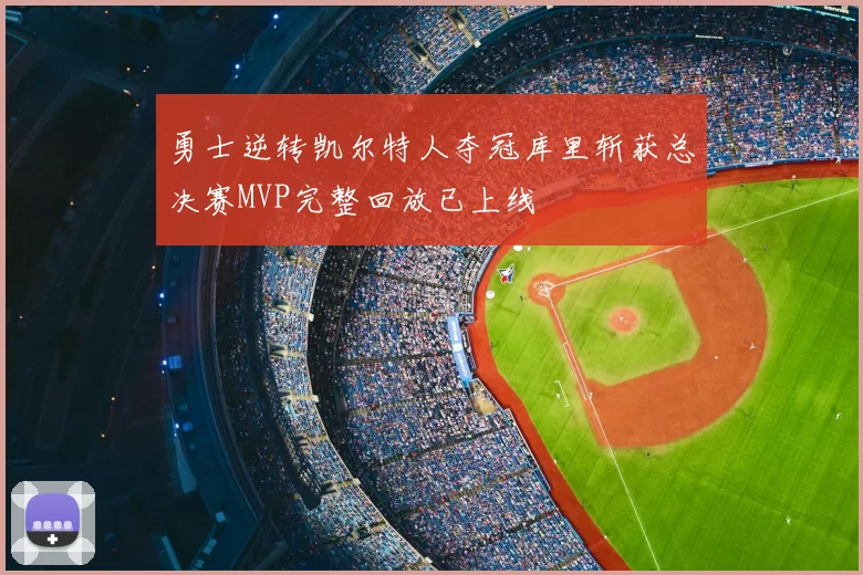 勇士逆转凯尔特人夺冠库里斩获总决赛MVP完整回放已上线